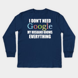 I Dont Need Google My husband Knows Everything Kids Long Sleeve T-Shirt